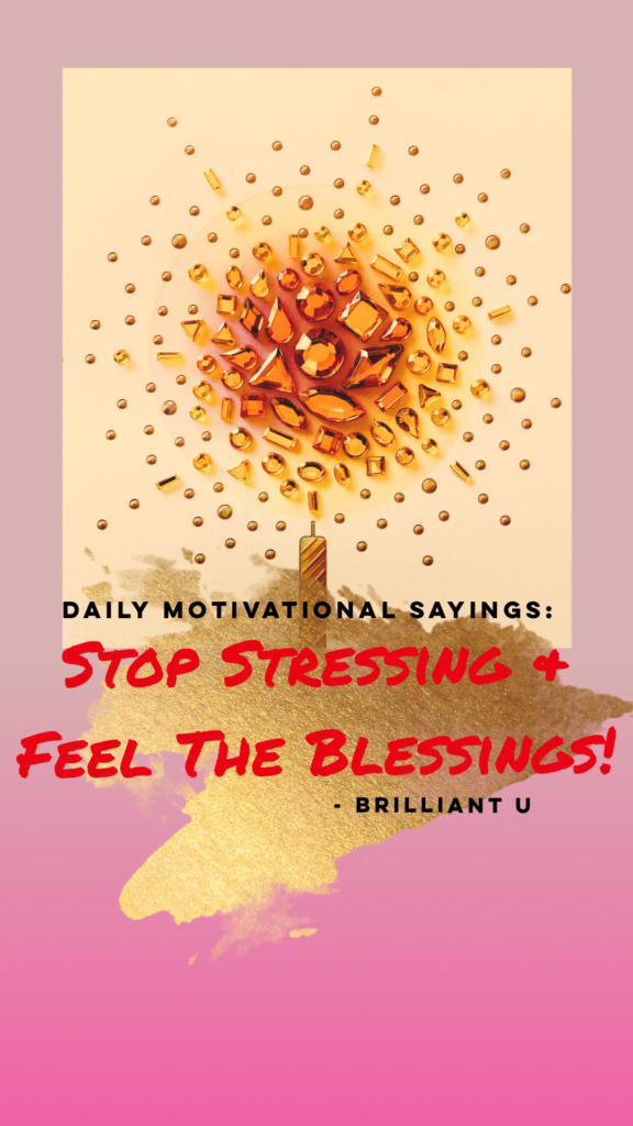 Stop Stressing and feel the blessings. Brilliant U Coach